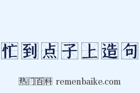 忙到点子上造句是什么意思的图片